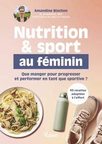 Nutrition et sport au féminin - Que manger pour progresser et performer en tant que sportive ?