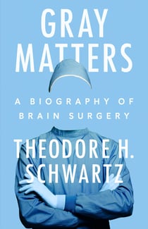 Gray Matters - A Biography of Brain Surgery