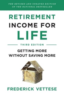 Retirement Income for Life - Getting More without Saving More (Third Edition)