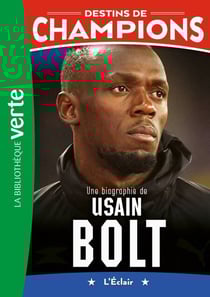 Destins de champions 17 - Une biographie d'Usain Bolt
