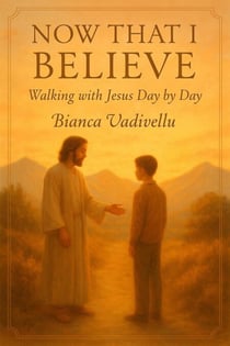 Now That I Believe:  Walking with Jesus Day by Day