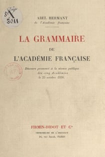 La grammaire de l'Académie française - Discours prononcé à la séance publique des cinq Académies, le 25 octobre 1930