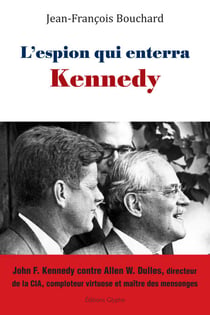 L’espion qui enterra Kennedy - John F. Kennedy face à Allen W. Dulles, bâtisseur historique de la CIA, comploteur virtuose et maître des mensonges