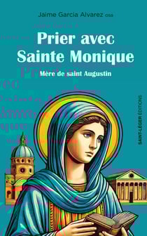 Prier avec sainte Monique - Mère de saint Augustin