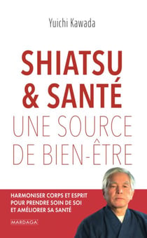 Shiatsu et santé, une source de bien-être - Harmoniser corps et esprit pour prendre soin de soi et améliorer sa santé