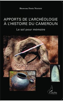 Apports de l'archéologie à l'histoire du Cameroun - Le sol pour mémoire
