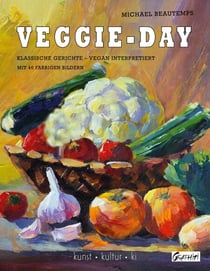 Veggie-Day - Klassische Gerichte - vegan interpretiert - mit 46 farbigen Bildern