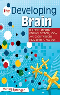 The Developing Brain - Building Language, Reading, Physical, Social, and Cognitive Skills from Birth to Age Eight