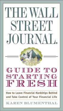 The Wall Street Journal Guide to Starting Fresh - How to Leave Financial Hardships Behind and Take Control of Your Financial Life