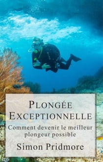 Plongée Exceptionnelle - Comment devenir le meilleur plongeur possible - La Série Plongée, #3