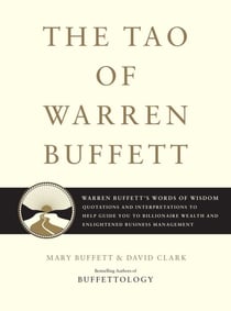 The Tao of Warren Buffett - Warren Buffett's Words of Wisdom: Quotations and Interpretations to Help Guide You to Billionaire Wealth and Enlightened Business Management