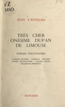 Très cher Onésime Dupan de Limouse - Poésies polyformes, carnets intimes, agendas, lettres, notes retrouvées, papiers épars, chansons préférées