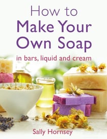 How To Make Your Own Soap - … in traditional bars,  liquid or cream