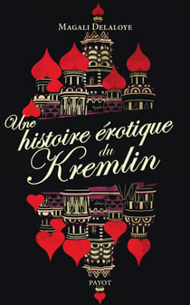 Une histoire érotique du Kremlin - D'Ivan-le-Terrible à Raïssa Gorbatchev