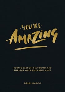 You're Amazing - How to Cast Off Self-Doubt and Embrace Your Inner Brilliance