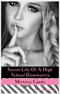 Secret Life of a High School Dominatrix - Mistress Candy - Secret Life of a Dominatrix, #2