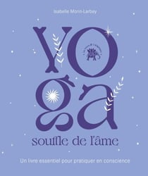 Yoga souffle de l'âme - Un livre essentiel pour pratiquer en conscience