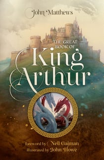 The Great Book of King Arthur and His Knights of the Round Table - A New Morte D’Arthur