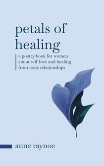 Petals of Healing: A Poetry Book for Women About Self-love and Healing From Toxic Relationships - Petals of Inspiration Series