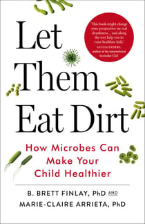 Let Them Eat Dirt - How Microbes Can Make Your Child Healthier
