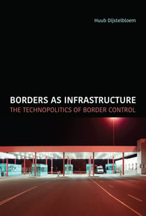 Borders as Infrastructure - The Technopolitics of Border Control