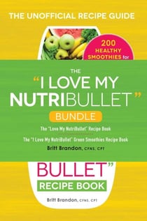 The I Love My NutriBullet Bundle - The "I Love My NutriBullet" Recipe Book; The "I Love My NutriBullet" Green Smoothies Recipe Book