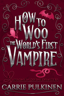 How to Woo the World's First Vampire: A Sinfully Funny Paranormal Romantic Comedy - Lessons in Divine Disasters, #3