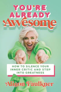 You're Already Awesome - How to Silence Your Inner Critic and Step into Greatness