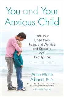 You and Your Anxious Child - Free Your Child from Fears and Worries and Create a Joyful Family Life