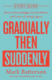 Gradually Then Suddenly Study Guide - How to Dream Bigger, Decide Better, and Leave a Lasting Legacy
