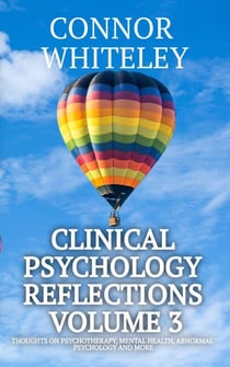 Clinical Psychology Reflections Volume 3: Thoughts On Psychotherapy, Mental Health, Abnormal Psychology and More - Clinical Psychology Reflections, #3