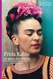 Frida Kahlo - Découvertes Gallimard - Je peins ma réalité