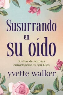 Susurrando en su oído: 30 días de gozosas conversaciones con Dios - Whispering in His Ear Devotional Series