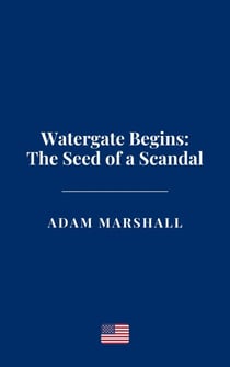 Watergate Begins: The Seed of a Scandal