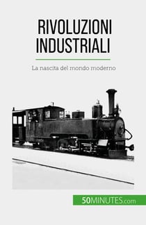 Rivoluzioni industriali - La nascita del mondo moderno