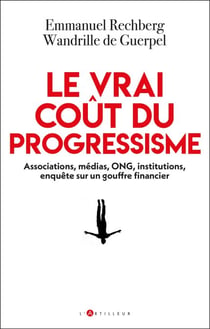 Le vrai coût du progressisme - Associations, médias, ONG, institutions, enquête sur un gouffre financier