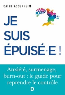 Je suis épuisé ! : Stress, surmenage, burn-out - Stress, surmenage, burn-out : le guide pour reprendre le contrôle