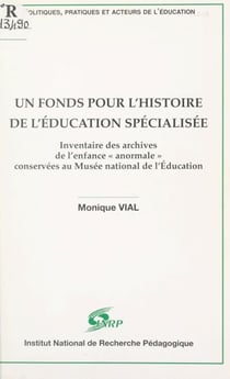 Un fonds pour l'histoire de l'Éducation spécialisée - Inventaire des archives de l'enfance anormale conservées au Musée national de l'Éducation