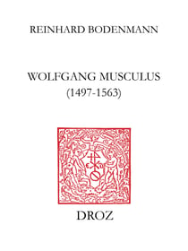 Wolfgang Musculus (1497-1563) - Destin d'un autodidacte lorrain au siècle des Réformes. Etude basée sur la biographie établie par son fils, la correspondance personnelle et de nombreux autres documents d'époque