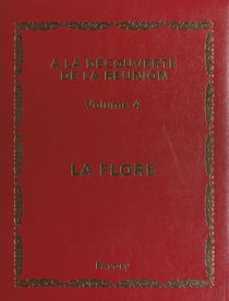 À la découverte de La Réunion (4). Flore 1 - Tout l'univers réunionnais, de ses origines à nos jours