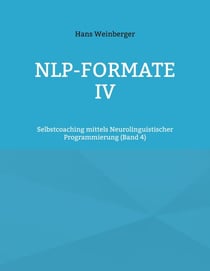 NLP-Formate IV - Selbstcoaching mittels Neurolinguistischer Programmierung (Band 4)