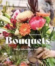 Bouquets - Trucs et astuces d’une fleuriste