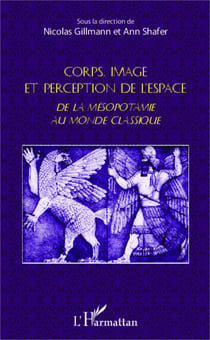 Corps, image et perception de l'espace - De la Mésopotamie au monde classique