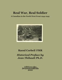 Real War, Real Soldier - A Canadian in the North West Front 1944-1945