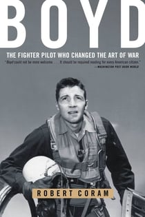Boyd - The Fighter Pilot Who Changed the Art of War