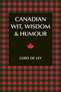 Canadian Wit, Wisdom & Humour - The Complete Collection of Canadian Jokes, One-Liners & Witty Sayings