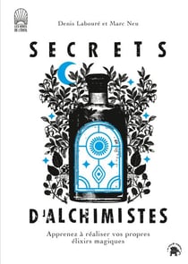 Secrets d'alchimistes - Apprenez à réaliser vos propres élixirs magiques