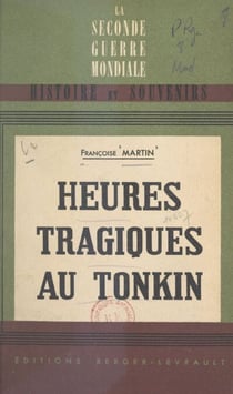Heures tragiques au Tonkin - 9 mars 1945 - 18 mars 1946. Avec 5 croquis