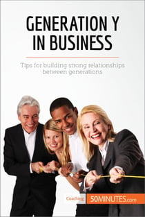 Generation Y in Business - Tips for building strong relationships between generations