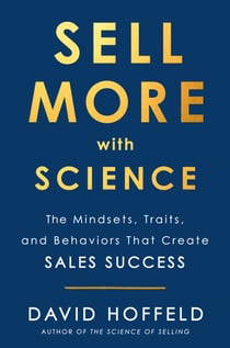 Sell More with Science - The Mindsets, Traits, and Behaviors That Create Sales Success